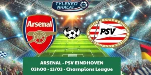 Nhận định bóng đá Cúp C1 | Arsenal - PSV Eindhoven 13/03/2025