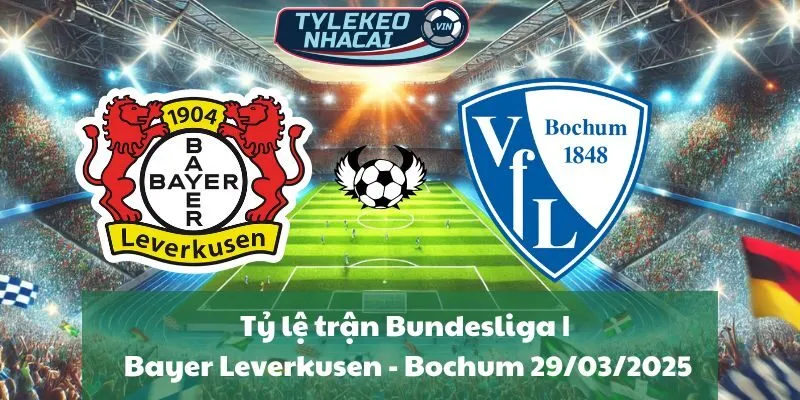 Tỷ lệ trận Bundesliga | Bayer Leverkusen - Bochum 29/03/2025