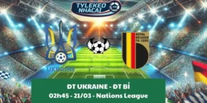 Kèo hôm nay Nations League | Ukraine - Bỉ 21/03/2025