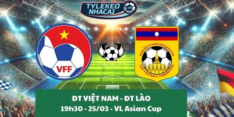 Nhận định kèo nhà cái VL Asian Cup | Việt Nam - Lào 25/03/2025