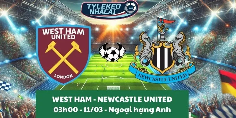 Kèo nhà cái Ngoại hạng Anh | West Ham - Newcastle United 11/03/2025