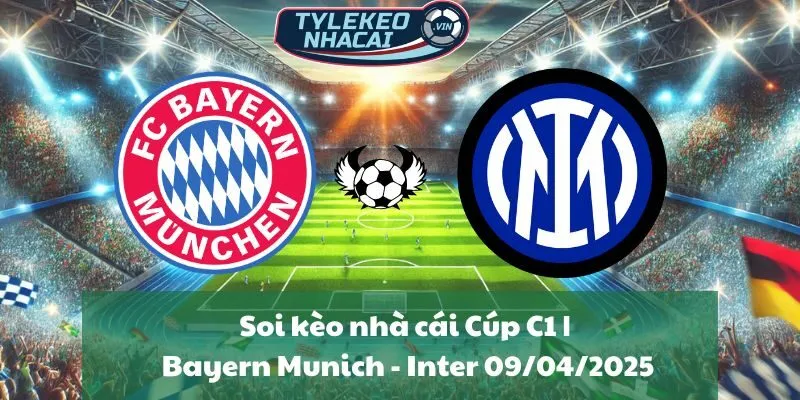 Soi kèo nhà cái Cúp C1 | Bayern Munich - Inter 09/04/2025