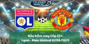 Kèo hôm nay Cúp C2 | Lyon - Man United 11/04/2025