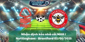Nhận định kèo nhà cái NHA | Nottingham Forest - Brentford 02/05/2025