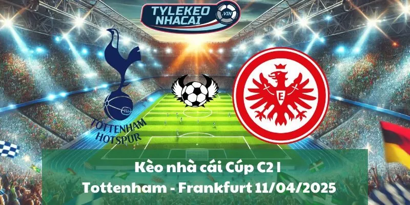 Kèo nhà cái Cúp C2 | Tottenham - Frankfurt 11/04/2025