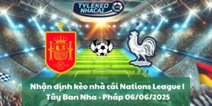 Nhận định kèo nhà cái Nations League | Tây Ban Nha - Pháp 06/06/2025