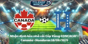 Nhận định kèo nhà cái Cúp Vàng CONCACAF | Canada - Honduras 18/06/2025