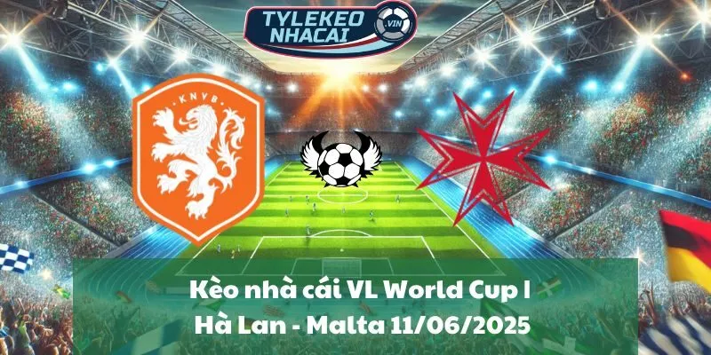 Kèo nhà cái VL World Cup | Hà Lan - Malta 11/06/2025