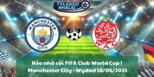 Kèo nhà cái FIFA Club World Cup | Manchester City - Wydad 18/06/2025