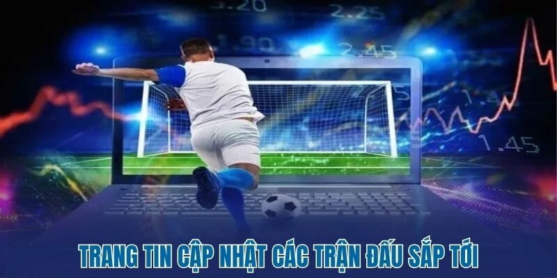 Trang tin cập nhật các trận đấu sắp tới