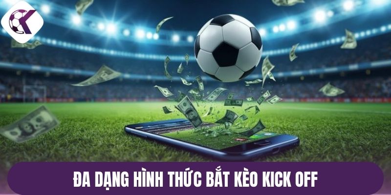 Đa dạng hình thức bắt kèo kick off
