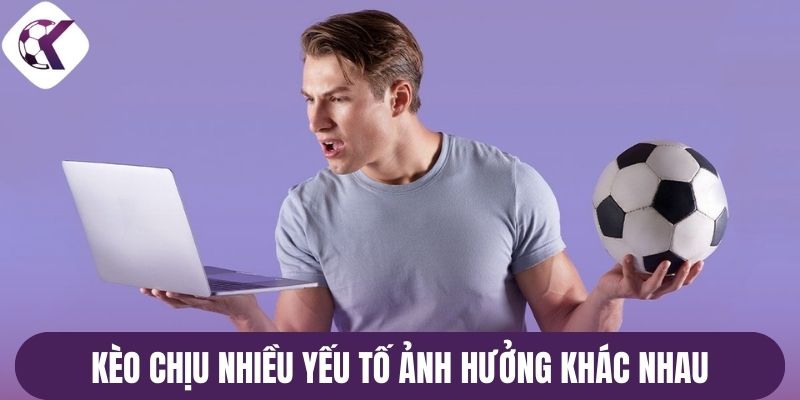 Kèo chịu nhiều yếu tố ảnh hưởng khác nhau