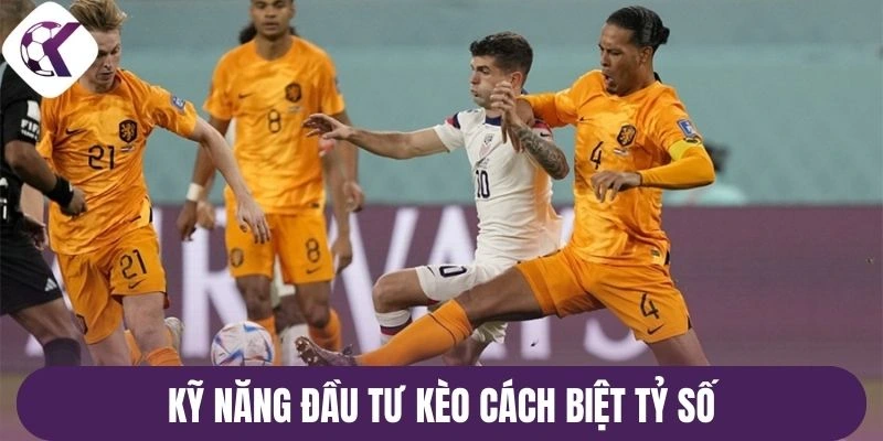 Kỹ năng đầu tư kèo cách biệt tỷ số