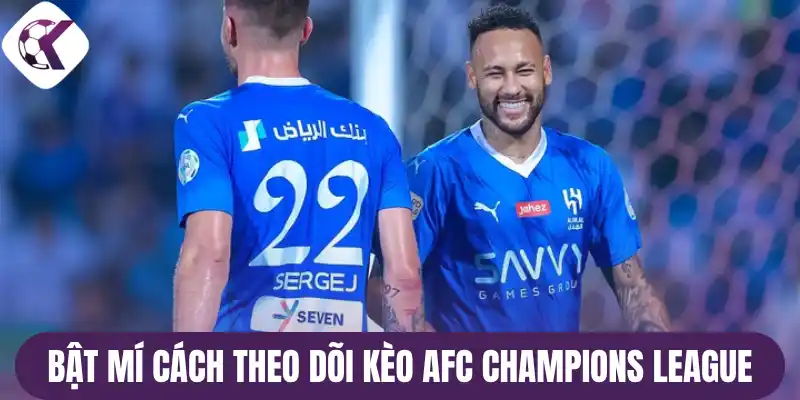 Bật mí cách theo dõi kèo AFC Champions League