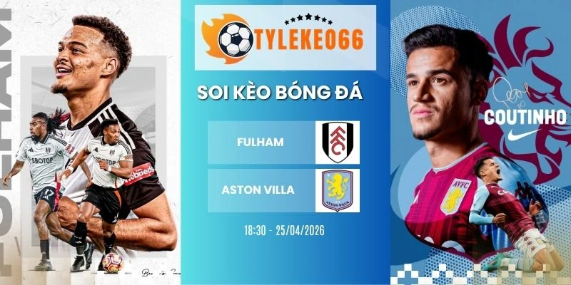 Soi kèo nhà cái Fulham vs Aston Villa hôm nay ngày 25/04/2026 - NHA