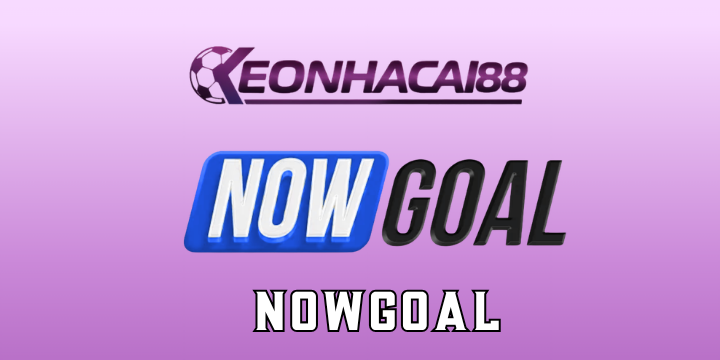 Nowgoal - Giải trí dễ dàng cùng kiến thức soi kèo chuẩn