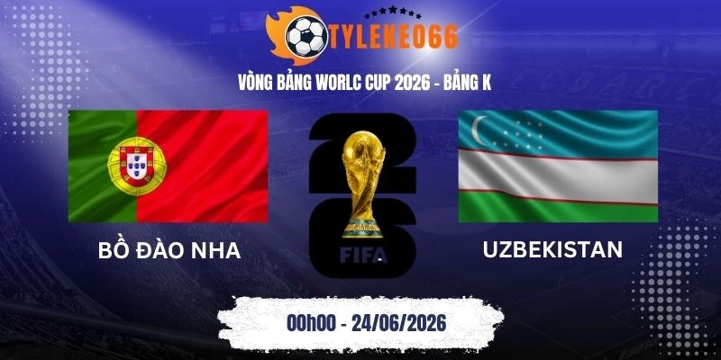 tỷ lệ kèo Bồ Đào Nha vs Uzbekistan - Bảng K World Cup 00h00 24/06/2026