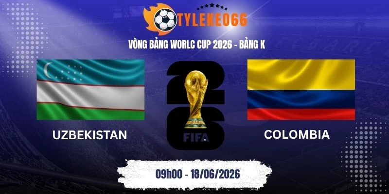 Tỷ lệ kèo nhà cái Uzbekistan vs Colombia - Bảng K World Cup 09h00 18/06/2026