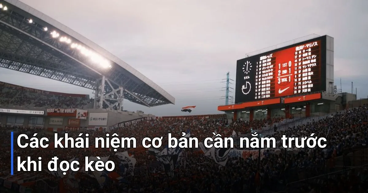 Trước khi bắt đầu vào các loại kèo cụ thể, bạn cần hiểu một số thuật ngữ và ký hiệu xuất hiện thường xuyên trên bảng kèo